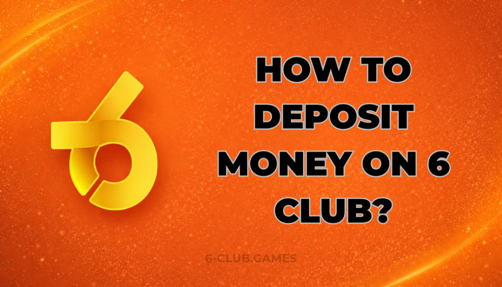 HOW TO DEPOSIT MONEY ON 6 CLUB?