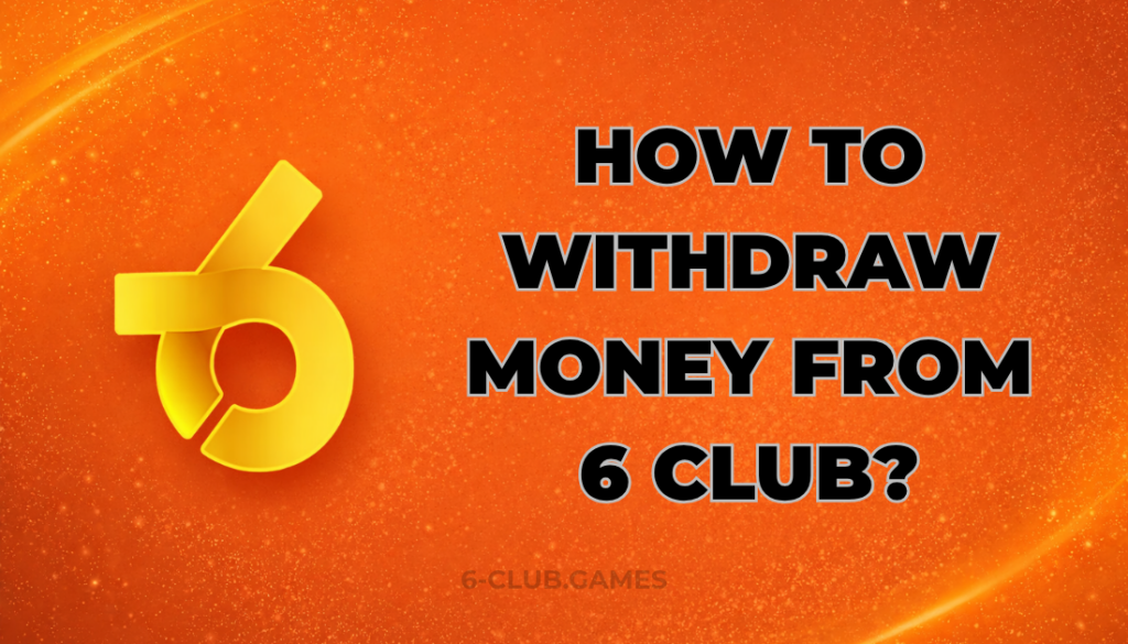 HOW TO WITHDRAW MONEY FROM 6 CLUB?